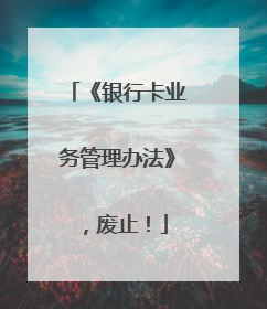 《银行卡业务管理办法》，废止！