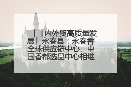 「内外贸高质量发展」永春县：永春香全球供应链中心、中国香都选品中心相继运营——一根香“点燃”百亿产业