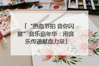 “热血节拍 音你闪耀”音乐嘉年华：用音乐传递献血力量