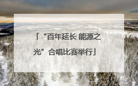 “百年延长 能源之光”合唱比赛举行