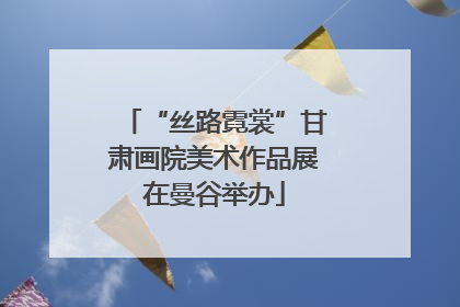 “丝路霓裳”甘肃画院美术作品展在曼谷举办