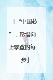“中国芯”，珍惜向上攀登的每一步