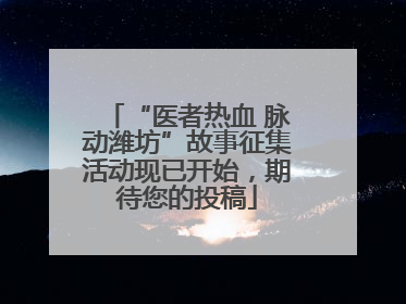 “医者热血 脉动潍坊”故事征集活动现已开始，期待您的投稿