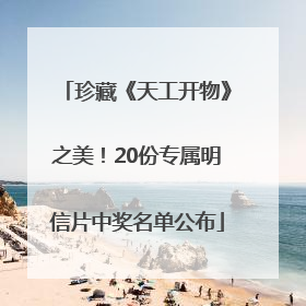 珍藏《天工开物》之美！20份专属明信片中奖名单公布