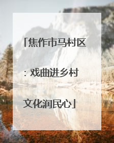 焦作市马村区：戏曲进乡村 文化润民心