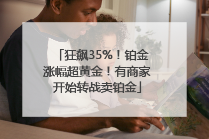 狂飙35%！铂金涨幅超黄金！有商家开始转战卖铂金