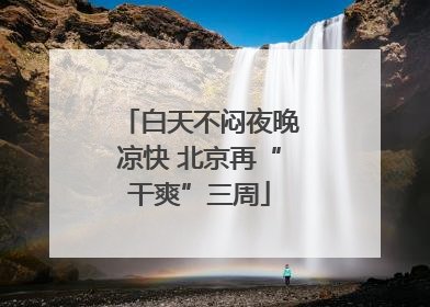 白天不闷夜晚凉快 北京再“干爽”三周