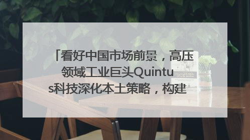 看好中国市场前景，高压领域工业巨头Quintus科技深化本土策略，构建全方位服务亚太区总部