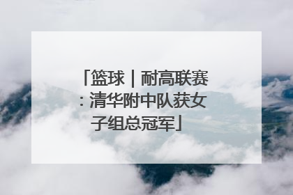 篮球｜耐高联赛：清华附中队获女子组总冠军