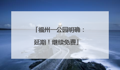 福州一公园明确：延期！继续免费