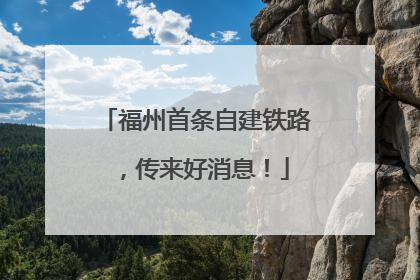 福州首条自建铁路，传来好消息！