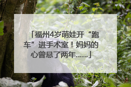 福州4岁萌娃开“跑车”进手术室！妈妈的心曾悬了两年……
