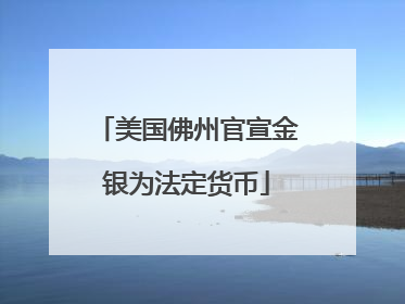 美国佛州官宣金银为法定货币