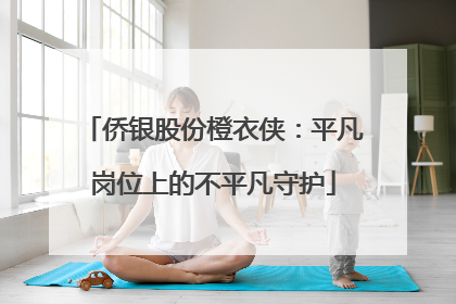 侨银股份橙衣侠：平凡岗位上的不平凡守护