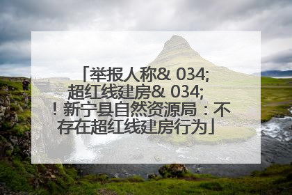 举报人称& 034;超红线建房& 034;！新宁县自然资源局：不存在超红线建房行为