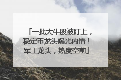 一批大牛股被盯上，稳定币龙头曝光内情！军工龙头，热度空前