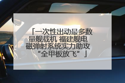 一次性出动最多数量舰载机 福建舰电磁弹射系统实力助攻“全甲板放飞”