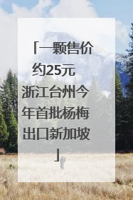 一颗售价约25元 浙江台州今年首批杨梅出口新加坡