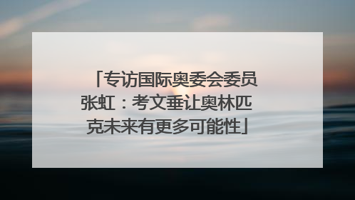 专访国际奥委会委员张虹：考文垂让奥林匹克未来有更多可能性
