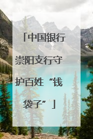 中国银行崇阳支行守护百姓“钱袋子”
