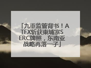 九重监管背书！ATFX斩获柬埔寨SERC牌照，东南亚战略再落一子
