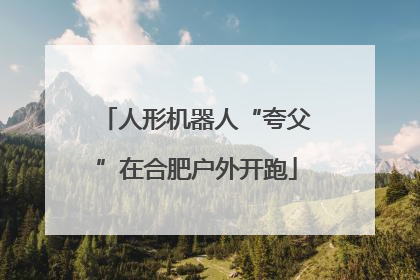 人形机器人“夸父”在合肥户外开跑