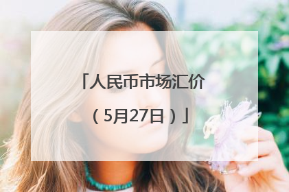 人民币市场汇价（5月27日）