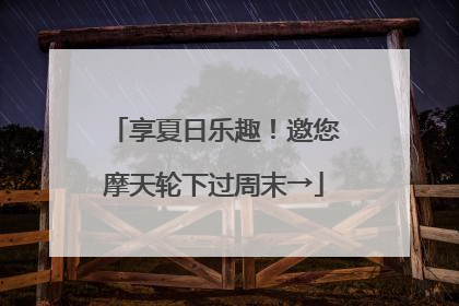 享夏日乐趣！邀您摩天轮下过周末→
