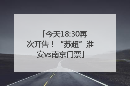 今天18:30再次开售！“苏超”淮安vs南京门票