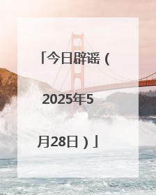 今日辟谣（2025年5月28日）