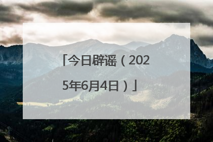 今日辟谣（2025年6月4日）