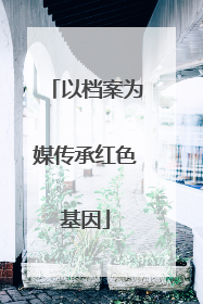 以档案为媒传承红色基因