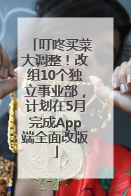 叮咚买菜大调整！改组10个独立事业部，计划在5月完成App端全面改版
