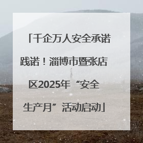 千企万人安全承诺践诺！淄博市暨张店区2025年“安全生产月”活动启动