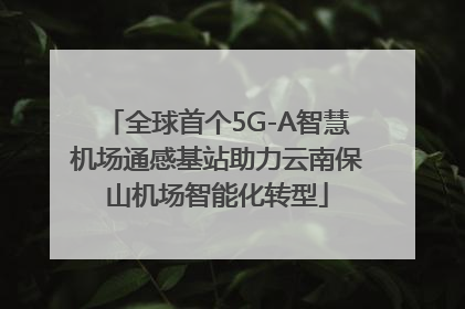 全球首个5G-A智慧机场通感基站助力云南保山机场智能化转型