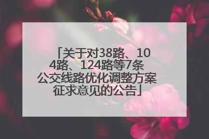 关于对38路、104路、124路等7条公交线路优化调整方案征求意见的公告