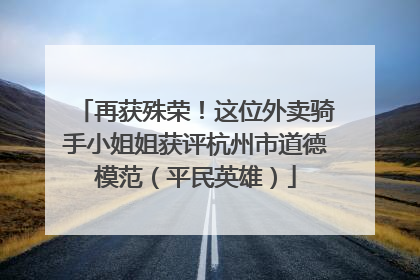 再获殊荣！这位外卖骑手小姐姐获评杭州市道德模范（平民英雄）