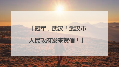冠军，武汉！武汉市人民政府发来贺信！