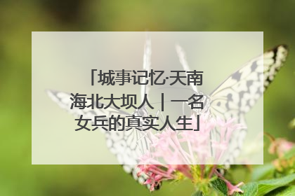 城事记忆·天南海北大坝人｜一名女兵的真实人生