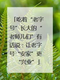 吃着“老字号”长大的“老师儿们”有话说：让老字号“安家”更“兴业”