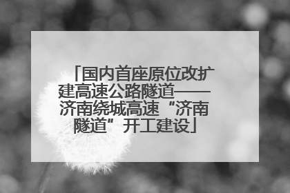 国内首座原位改扩建高速公路隧道——济南绕城高速“济南隧道”开工建设