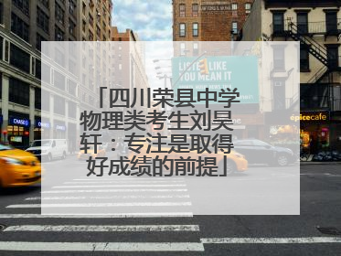 四川荣县中学物理类考生刘昊轩：专注是取得好成绩的前提