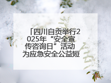 四川自贡举行2025年“安全宣传咨询日”活动 为应急安全公益短视频获奖者颁奖