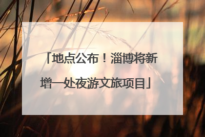 地点公布！淄博将新增一处夜游文旅项目