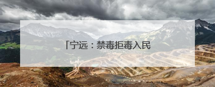 宁远：禁毒拒毒入民心 反诈防诈守钱袋