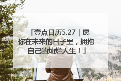 壹点日历5.27｜愿你在未来的日子里，拥抱自己的灿烂人生！