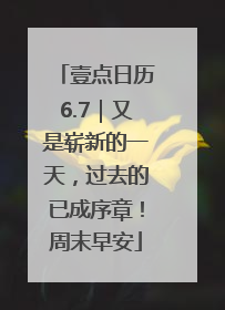 壹点日历6.7｜又是崭新的一天，过去的已成序章！周末早安