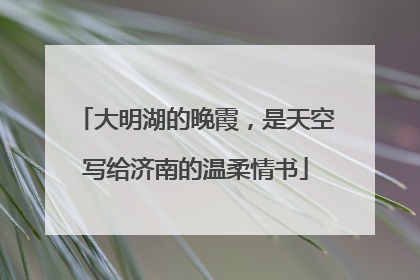 大明湖的晚霞，是天空写给济南的温柔情书