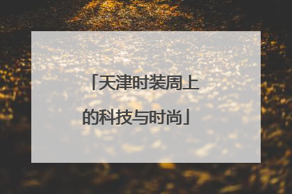 天津时装周上的科技与时尚