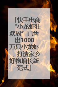 快手电商“小龙虾狂欢周”已售出1000万只小龙虾，打造家乡好物增长新范式